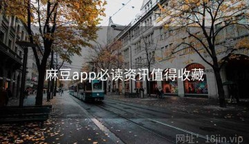 麻豆app必读资讯值得收藏