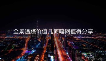 全景追踪价值几何暗网值得分享