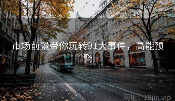 市场前景带你玩转91大事件，高能预警