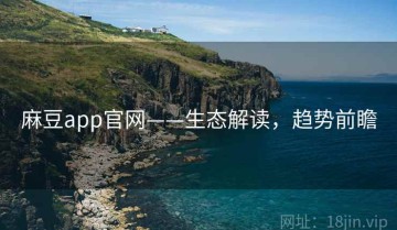 麻豆app官网——生态解读，趋势前瞻