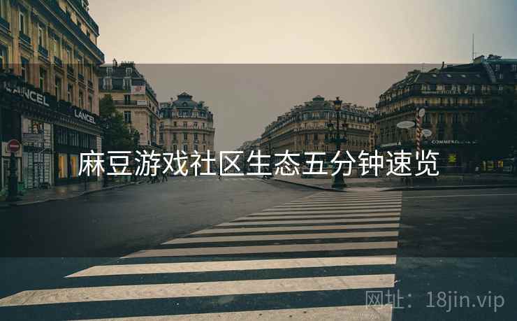 麻豆游戏社区生态五分钟速览
