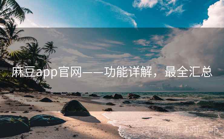 麻豆app官网——功能详解，最全汇总