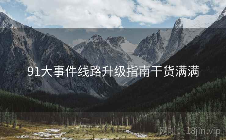 91大事件线路升级指南干货满满