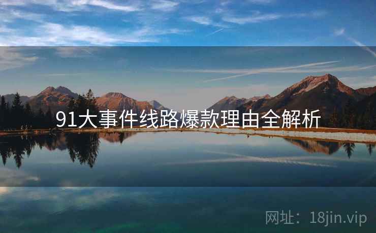 91大事件线路爆款理由全解析