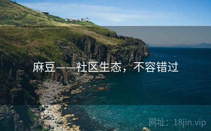 麻豆——社区生态，不容错过