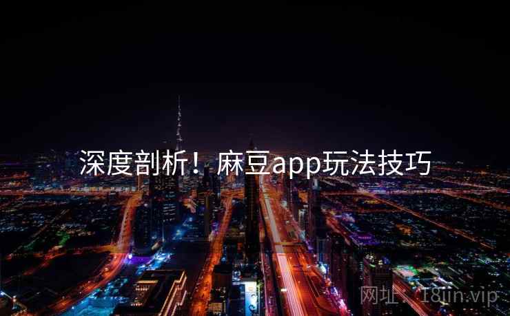 深度剖析！麻豆app玩法技巧